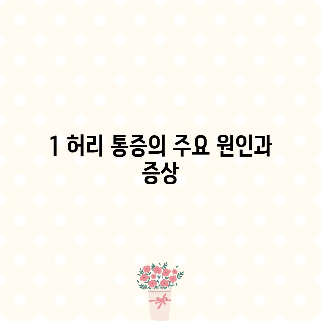 1. 허리 통증의 주요 원인과 증상