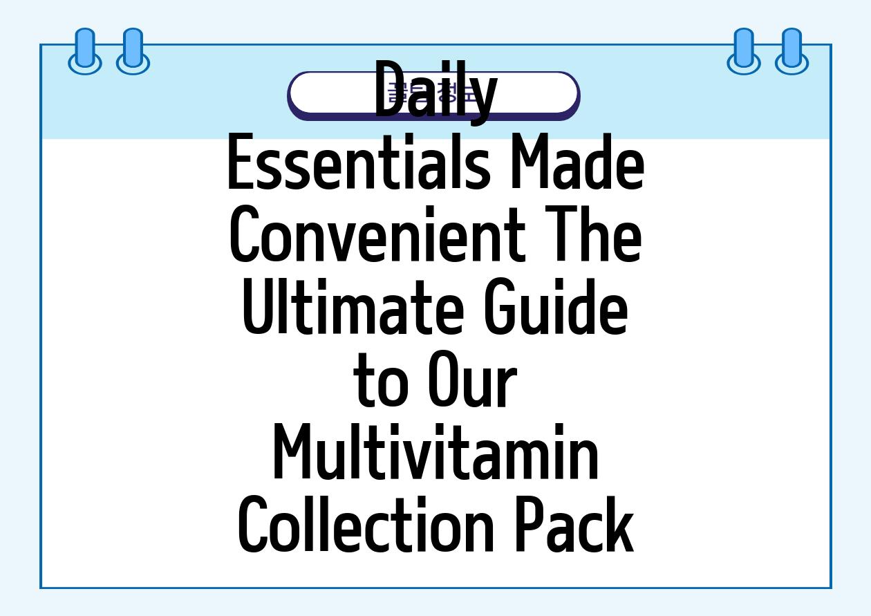 Daily Essentials Made Convenient The Ultimate Guide to Our Multivitamin Collection Pack