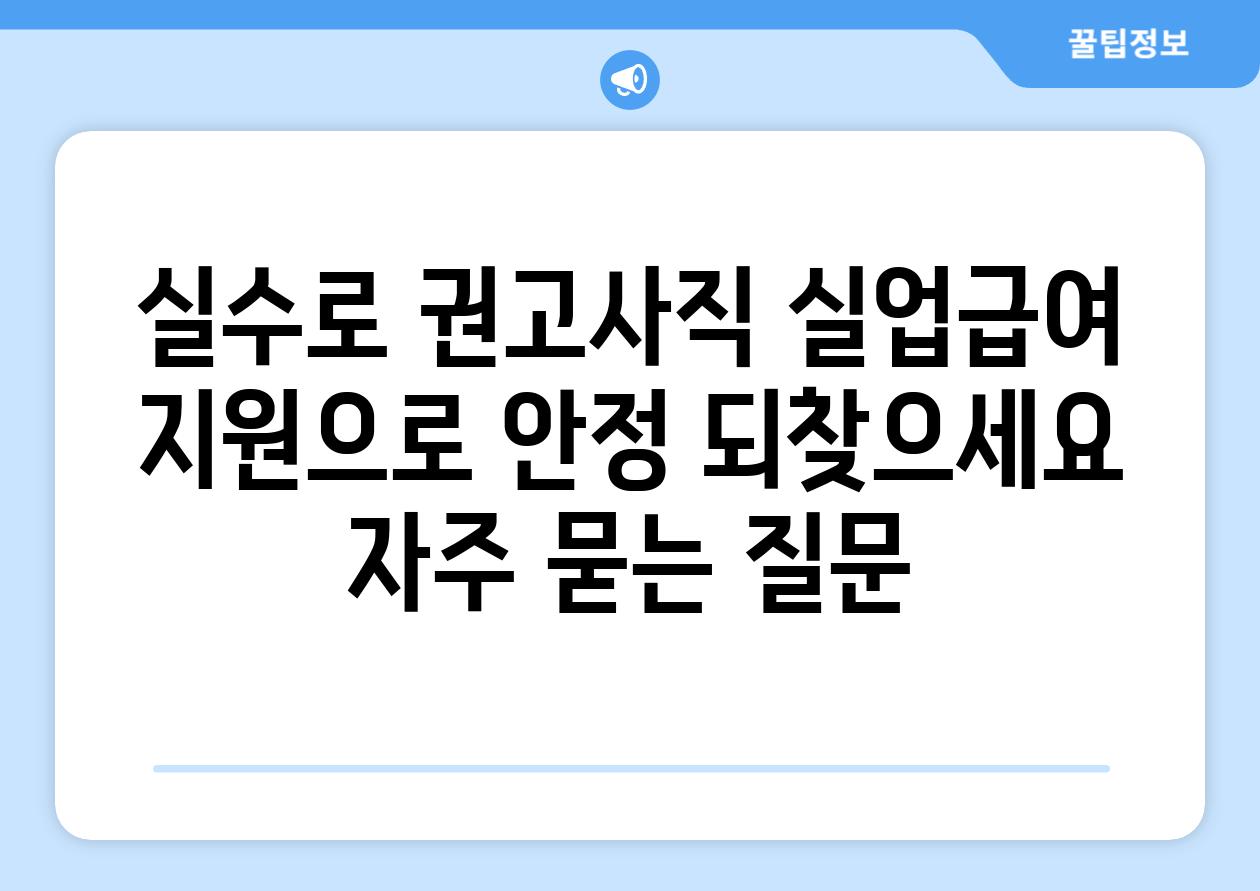 실수로 권고사직 실업급여 지원으로 안정 되찾으세요 자주 묻는 질문