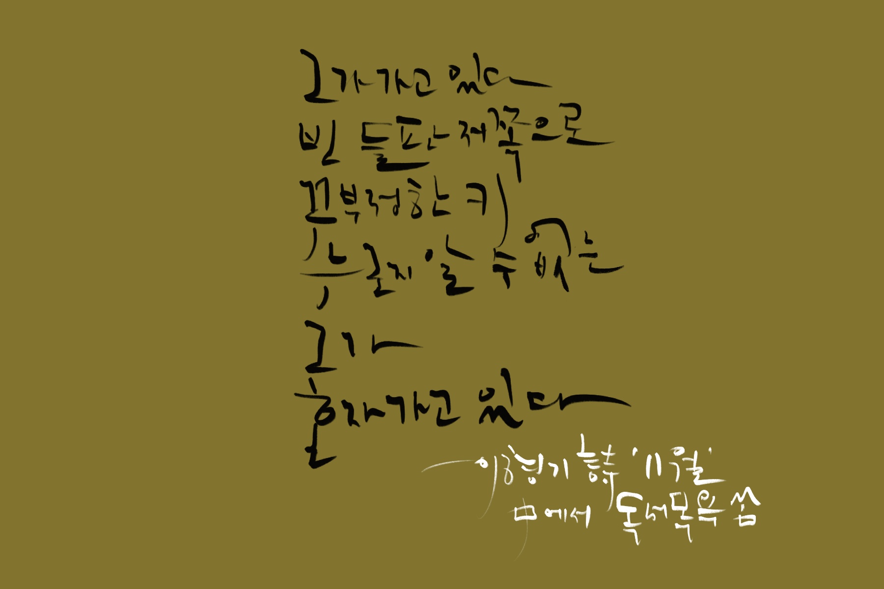 &quot;그가_가고_있다_빈_들판_저쪽으로_꾸부정한_키_누군지_알_수_없는_그가_혼자_가고_있다&quot;-이형기_시_'11월'_중에서.