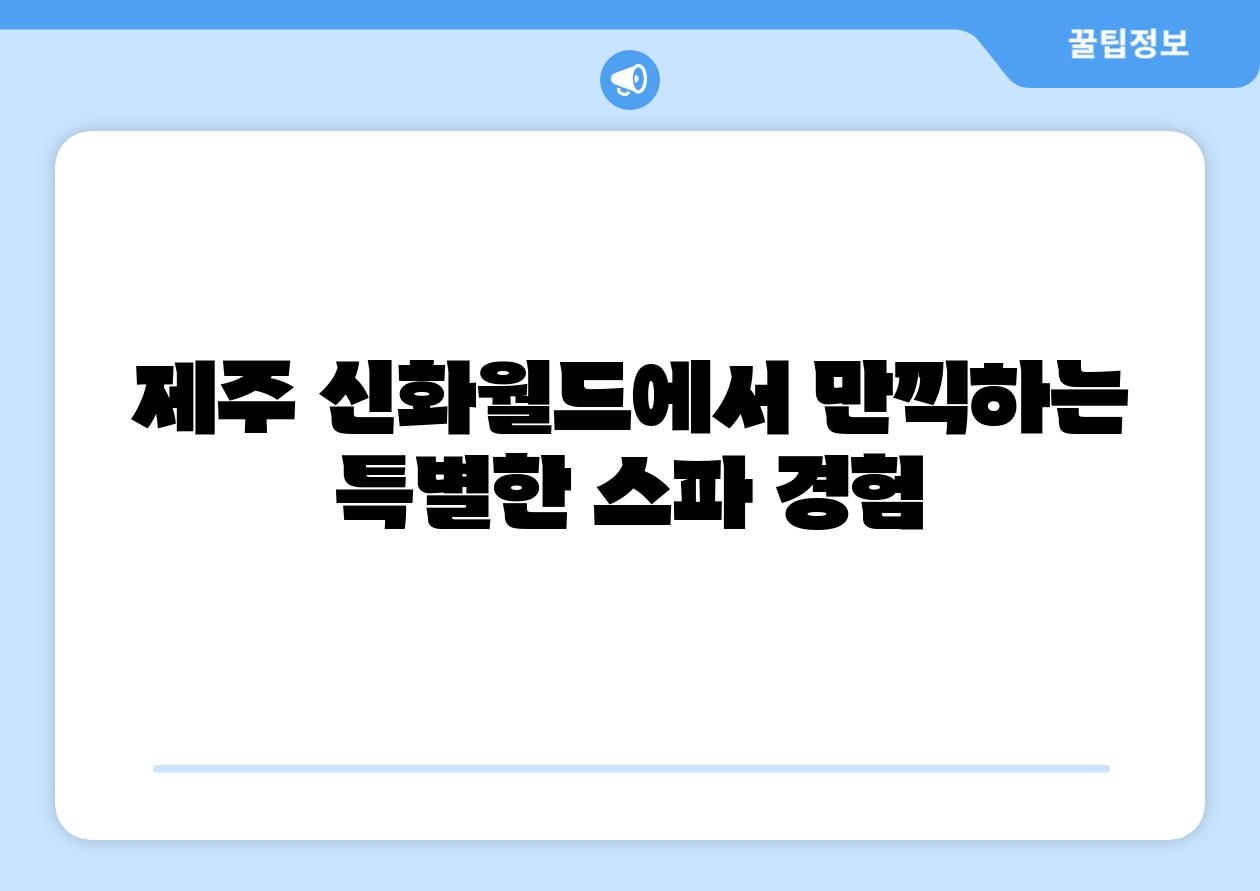 제주 신화월드에서 만끽하는 특별한 스파 경험