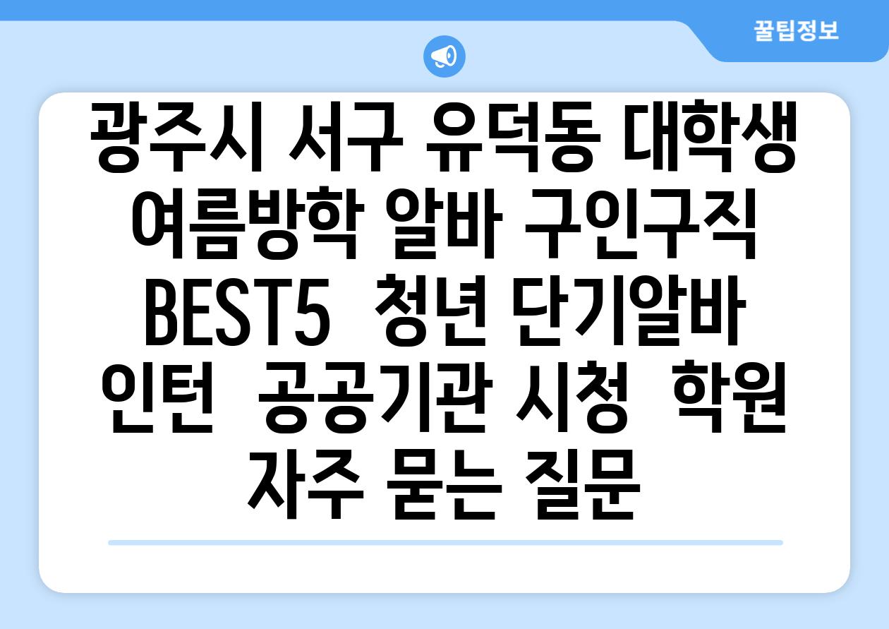 광주시 서구 유덕동 대학생 여름방학 알바 구인구직 BEST5 | 청년 단기알바 | 인턴 | 공공기관 시청 | 학원