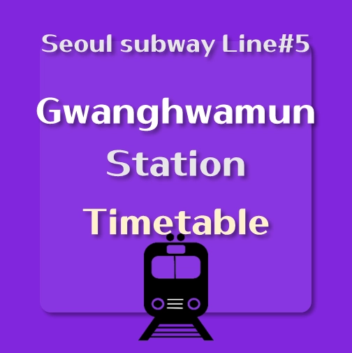 It says &quot;Gwanghwamun Station train timetable&#44; Seoul Subway line number 5&quot;