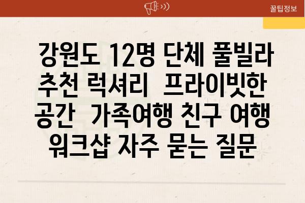  강원도 12명 단체 풀빌라 추천 럭셔리  프라이빗한 공간  가족여행 친구 여행 워크샵 자주 묻는 질문