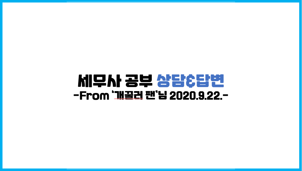  [세무사 수험 상담] 2020.9.22. 댓글에 대한 답변(From '개꿀러 팬'님)