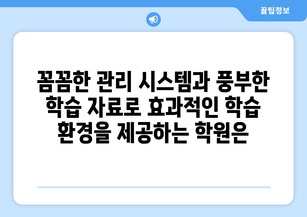 꼼꼼한 관리 시스템과 풍부한 학습 자료로 효과적인 학습 환경을 제공하는 학원은