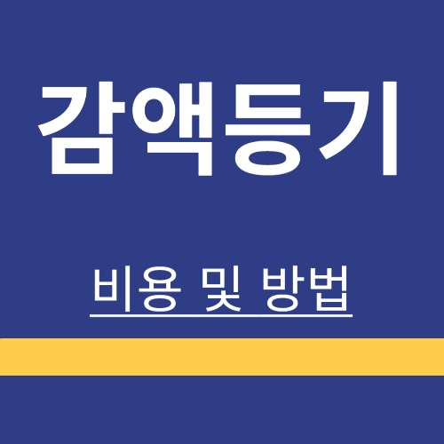 은행 ❘ 감액등기 ❘ 절차 ❘ 비용 ❘ 필요서류 ❘ 방법 ❘ 정리