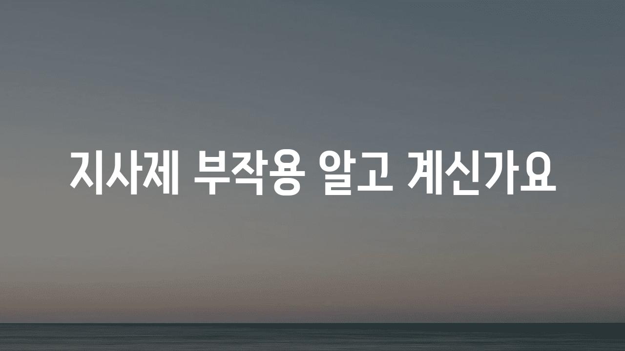 지사제 부작용 알고 계신가요