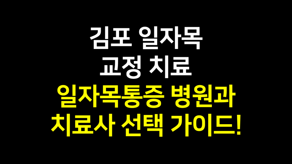  김포 일자목교정 치료 : 일자목통증 병원과 치료사 선택 가이드!
