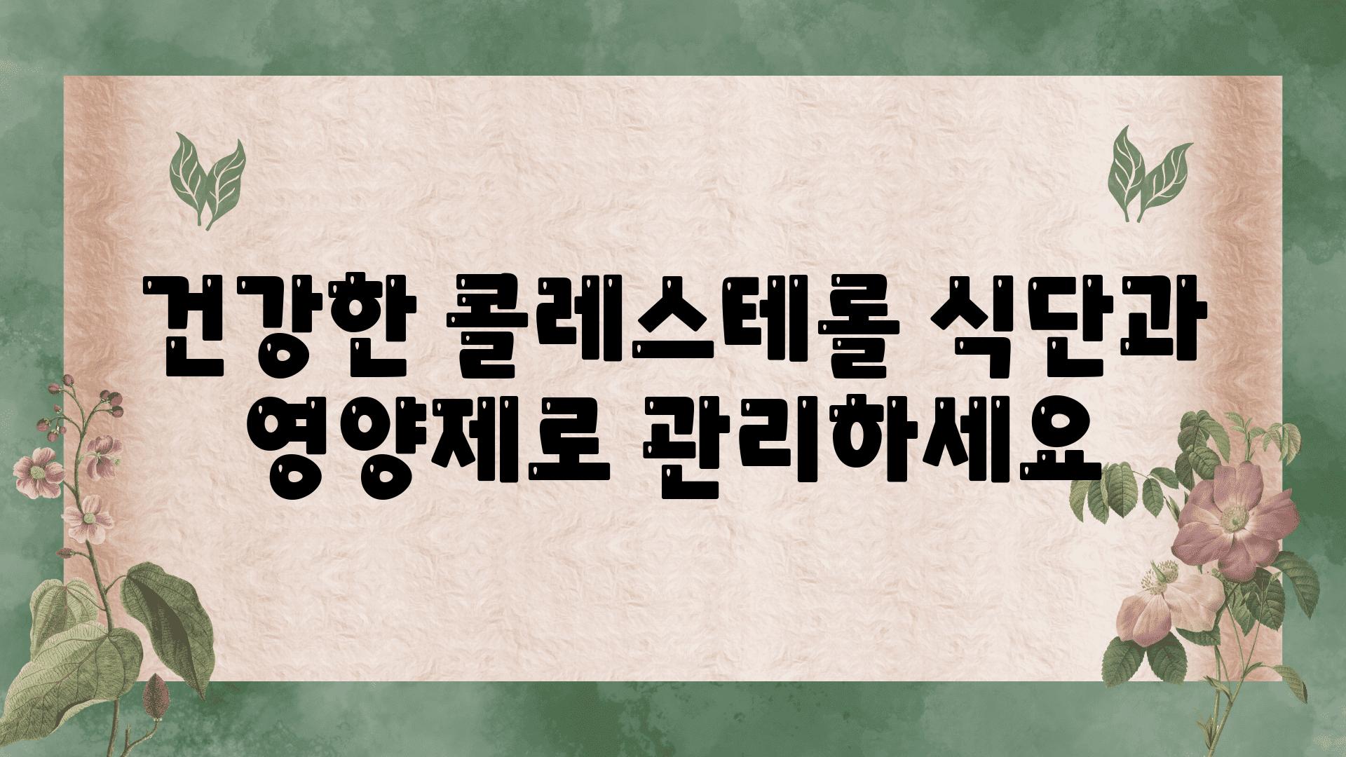 건강한 콜레스테롤 식단과 영양제로 관리하세요