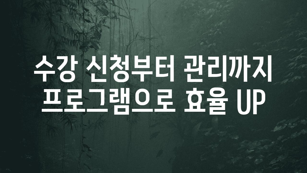 수강 신청부터 관리까지 프로그램으로 효율 UP