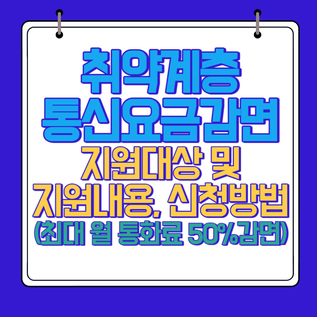  취약계층 이동통신요금감면 지원대상 및 지원내용, 신청방법(최대 통화료 월 50% 감면)