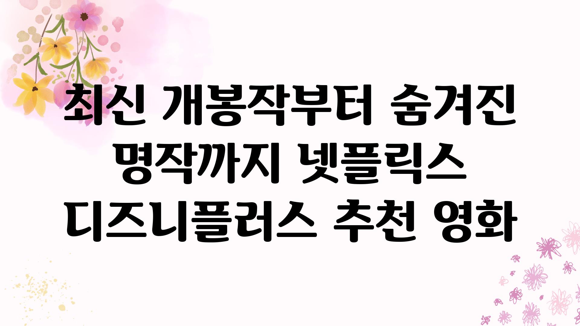 최신 개봉작부터 숨겨진 명작까지 넷플릭스  디즈니플러스 추천 영화