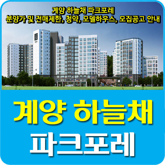  계양 하늘채 파크포레 분양가 및 전매제한, 청약, 모델하우스, 모집공고 안내