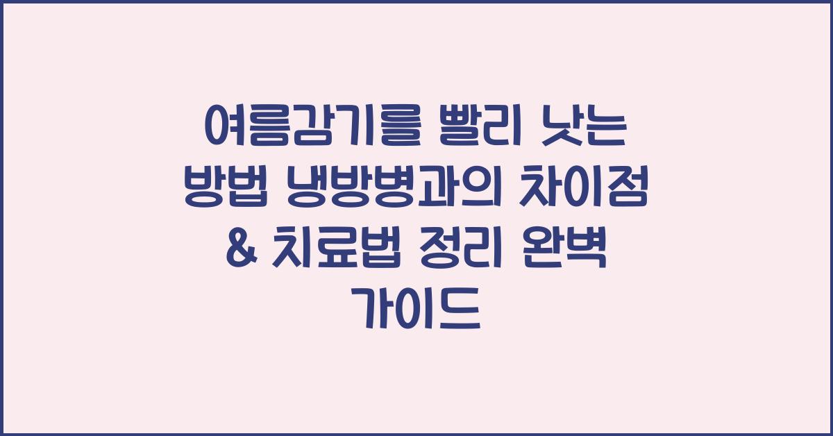 여름감기를 빨리 낫는 방법! 냉방병과의 차이점 & 치료법 정리