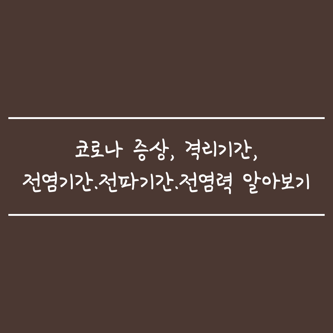  코로나 증상, 격리기간, 전염기간·전파기간·전염력 알아보기