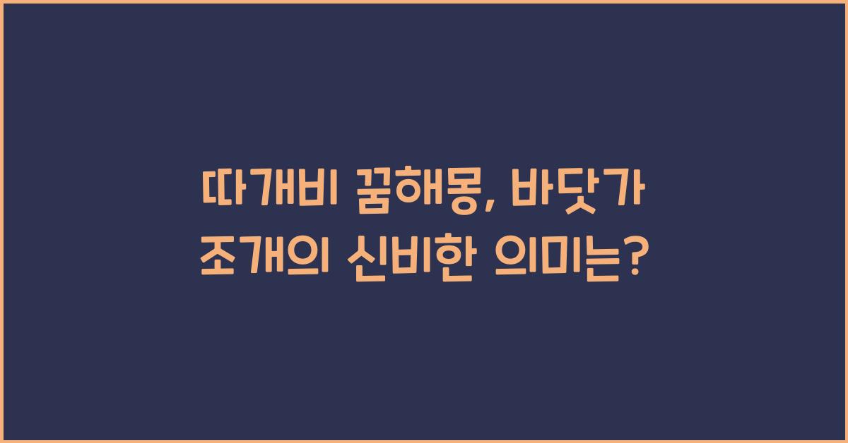 따개비 꿈해몽, 바닷가에서 본 조개가 뜻하는 것은?