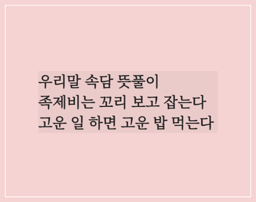  우리말 속담 뜻풀이/족제비는 꼬리 보고 잡는다/고운 일 하면 고운 밥 먹는다