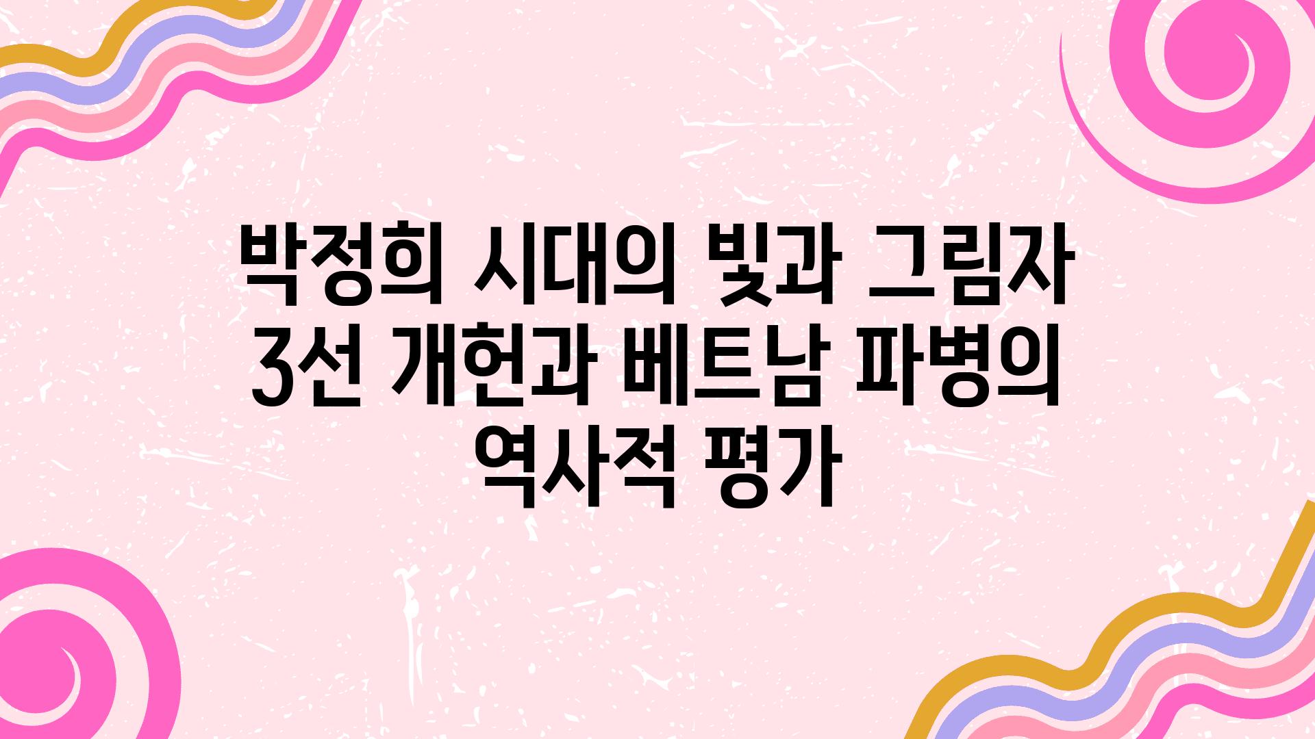 박정희 시대의 빛과 그림자 3선 개헌과 베트남 파병의 역사적 평가