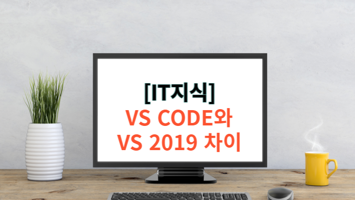  [IT지식] VS CODE와 VS 2019의 차이점