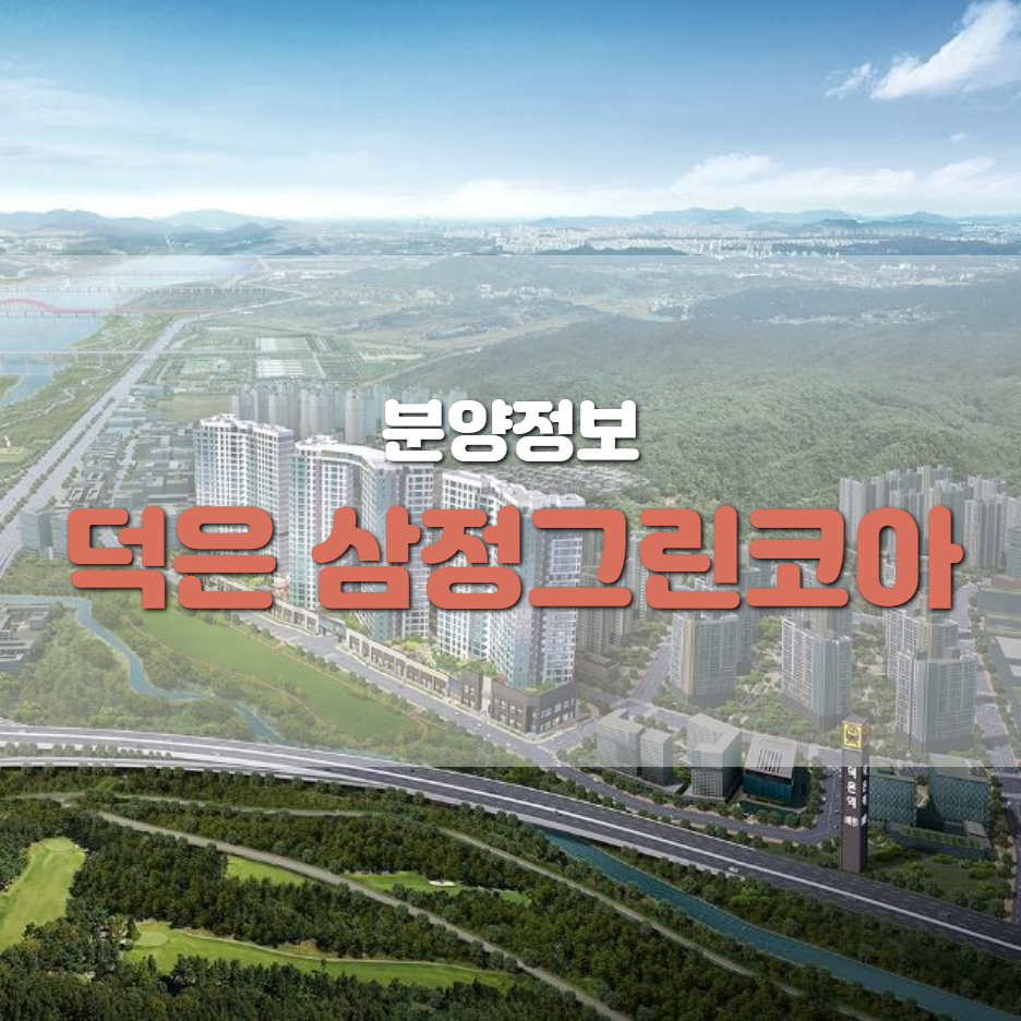  덕은 삼정그린코아 분양정보 총정리 해봤습니다.