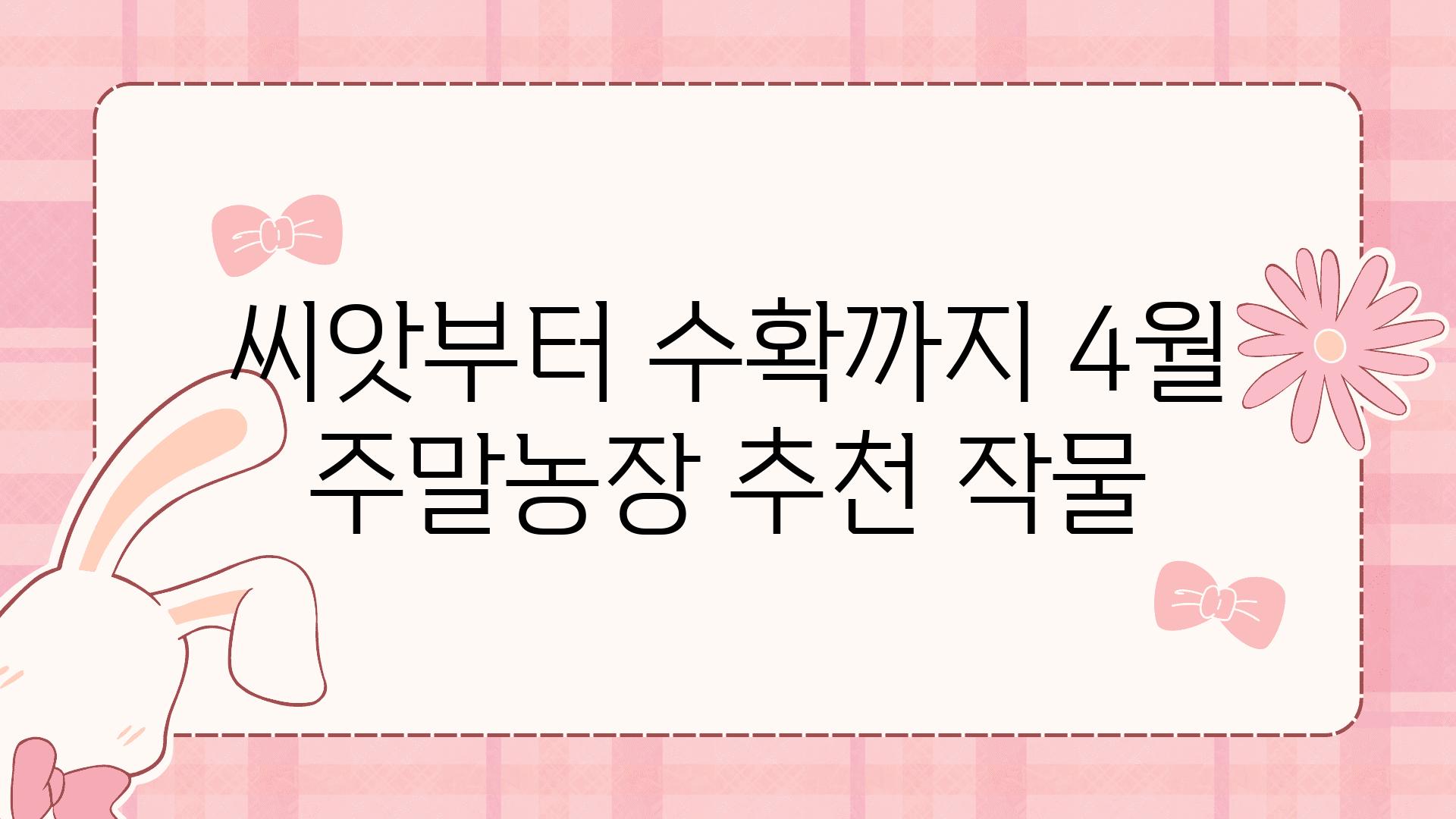 씨앗부터 수확까지 4월 주말농장 추천 작물