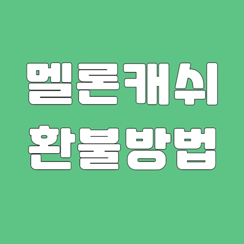  멜론캐쉬환불 간단한 방법
