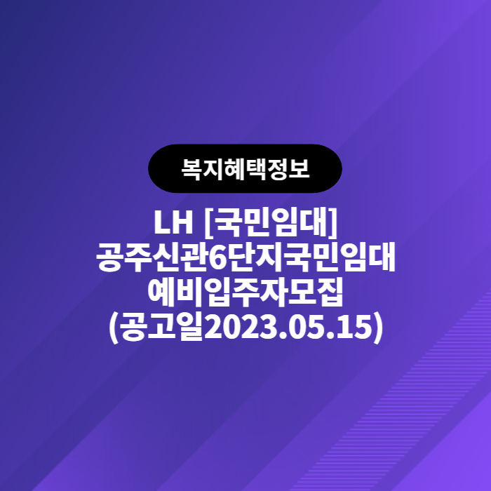  LH 국민임대 공주신관6단지국민임대 예비입주자모집(공고일 2023.05.15)
