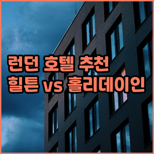 런던 여행 숙소 고민? 힐튼과 홀리데
