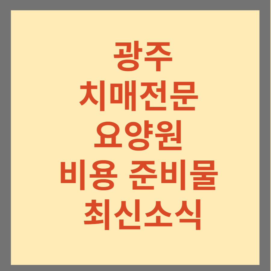 광주 치매전문 요양원 비용 준비물 최신소식