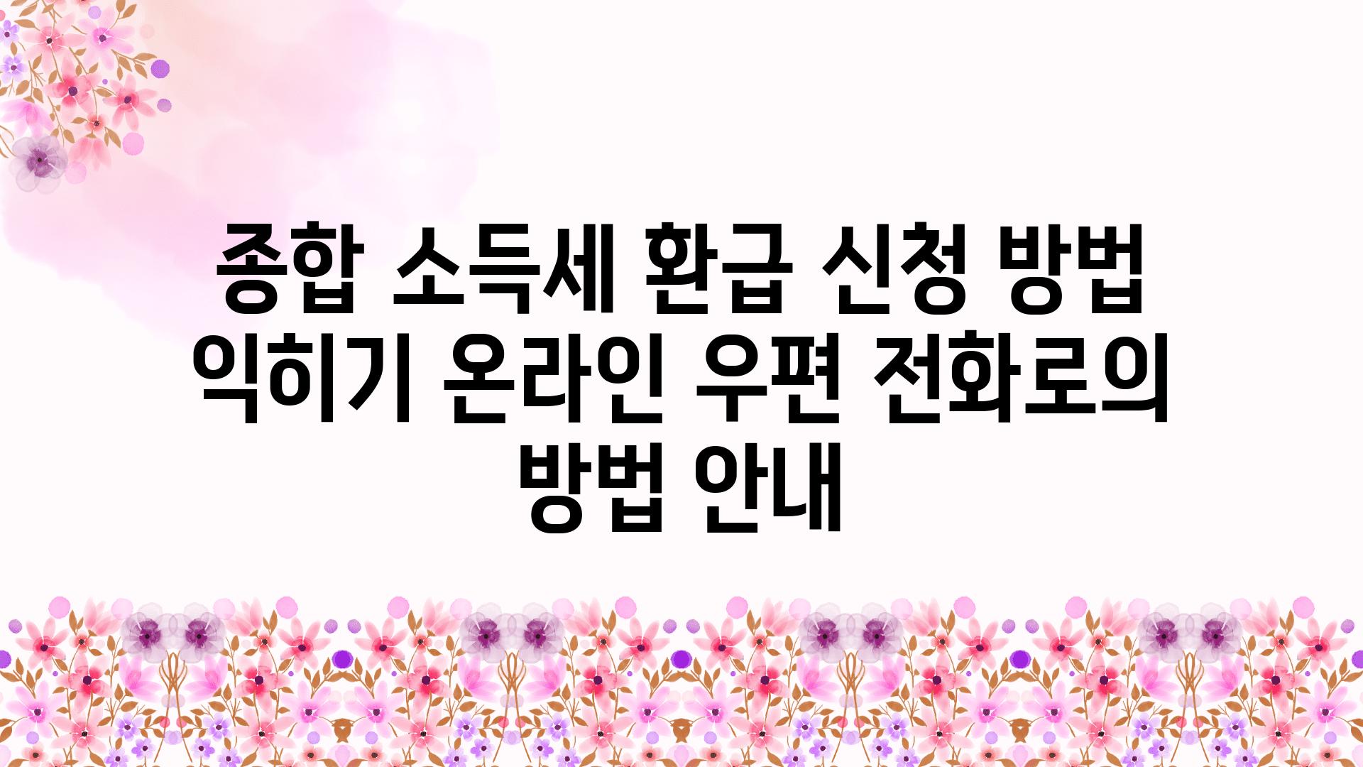 종합 소득세 환급 신청 방법 익히기 온라인 우편 📞전화로의 방법 공지