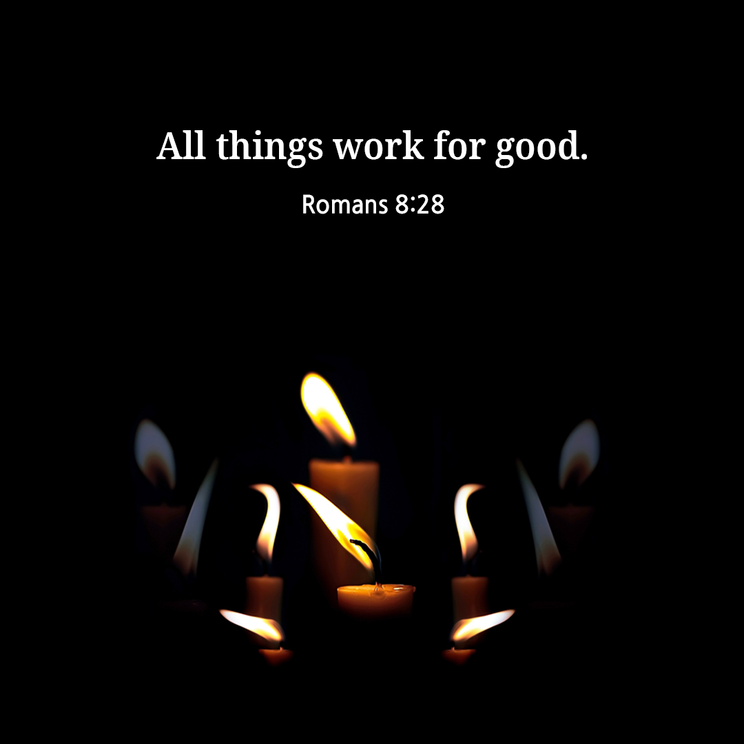 All things work for good. (Romans 8:28)