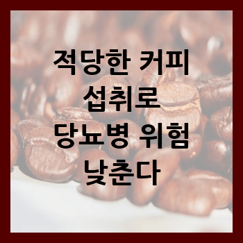  적당한 커피가  제2형 당뇨병 위험도 낮춘다