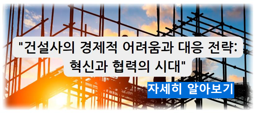 건설사의 경제적 어려움과 대응 전략: 혁신과 협력의 시대 자세히 알아보기