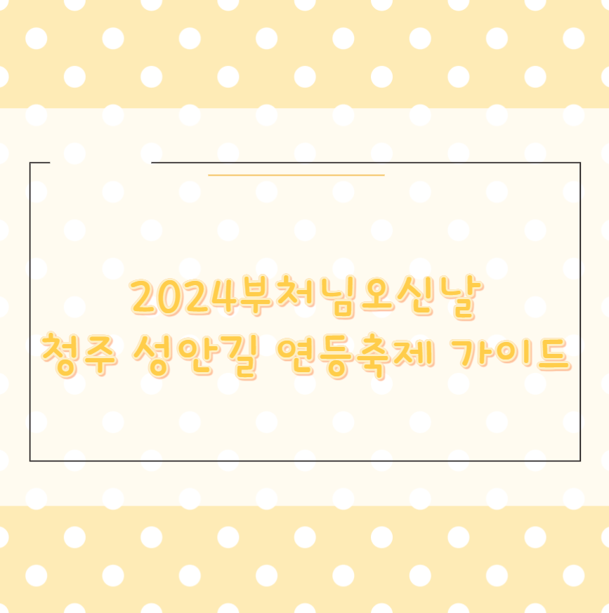 2024부처님오신날 청주 성안길 연등축제 가이드