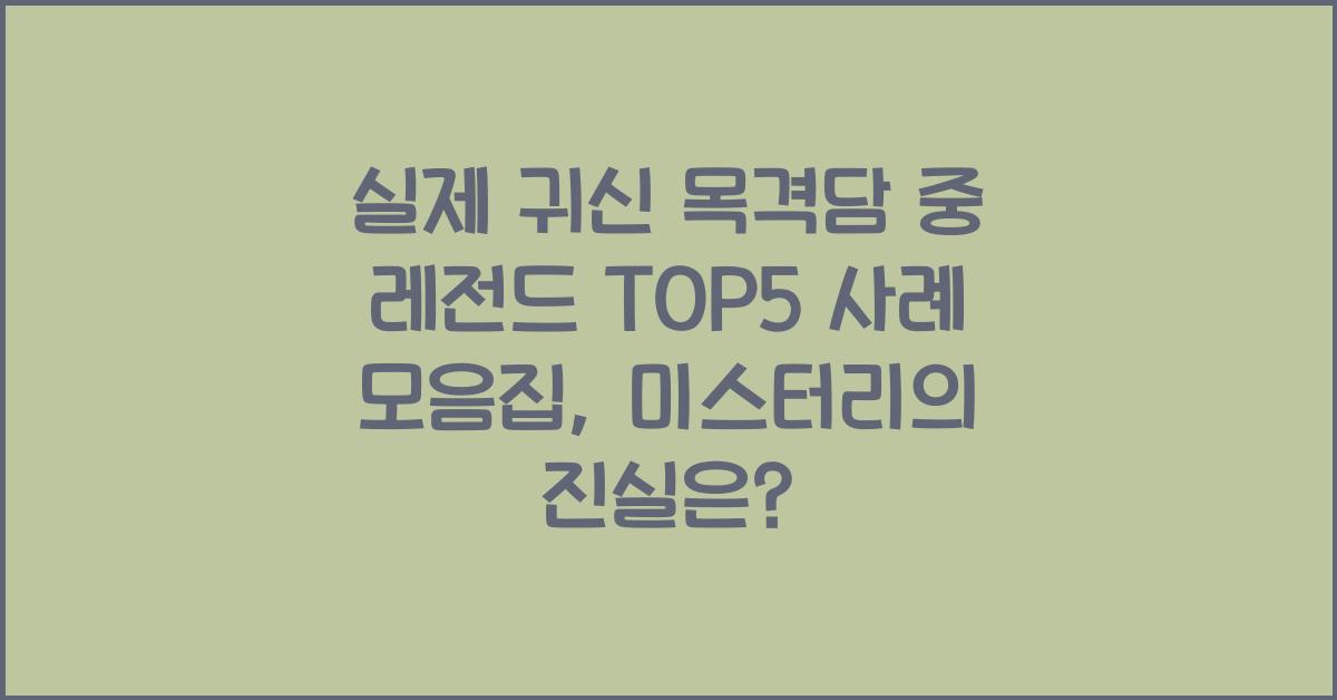 실제 귀신 목격담 중 레전드 TOP5 사례 모음집