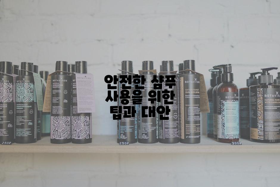 안전한 샴푸 사용을 위한 팁과 대안