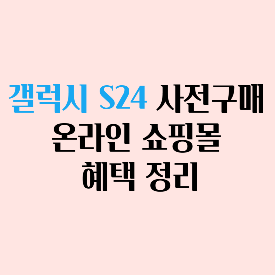 갤럭시 S24 사전구매 온라인 쇼핑몰 혜택정리