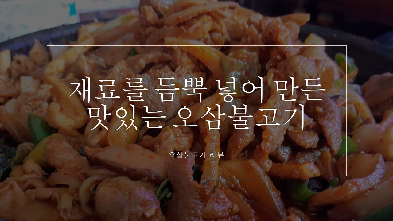  재료를 듬뿍 넣어 만든 오삼불고기, 맛있게 만드는 요리 방법 후기, 추천 리뷰