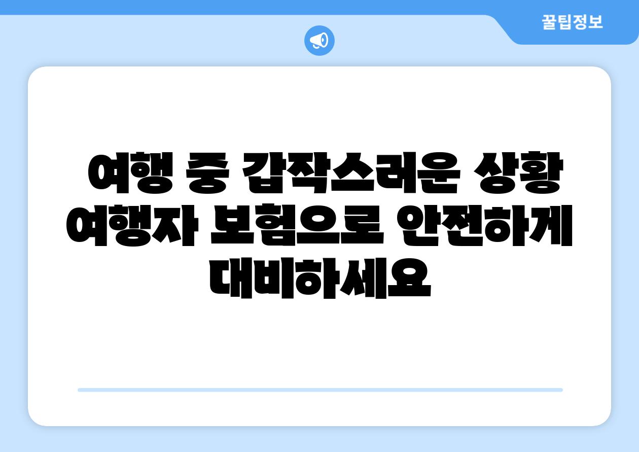  여행 중 갑작스러운 상황 여행자 보험으로 안전하게 대비하세요