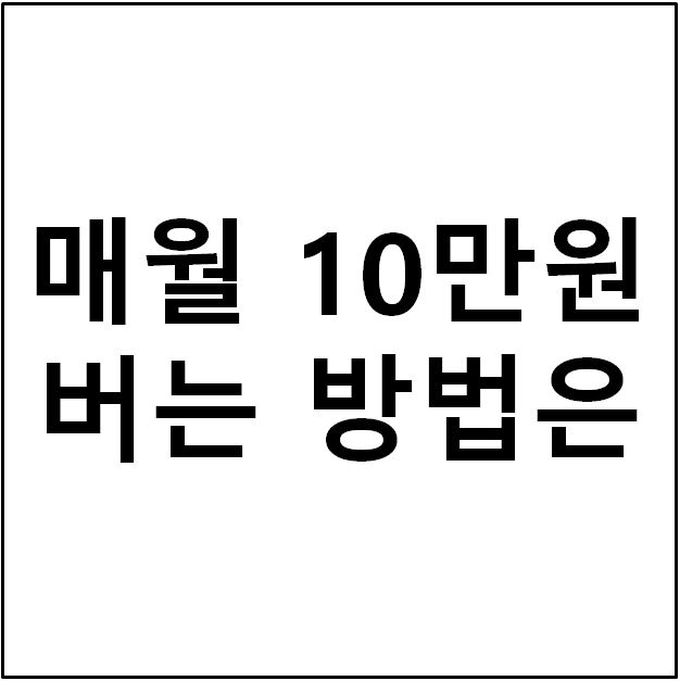  매월 10만원 쉽게 버는 방법(청년내일저축계좌-가칭)