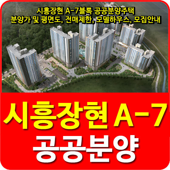  시흥장현 A-7블록 공공분양주택 분양가 및 평면도, 전매제한, 모델하우스, 모집공고 안내