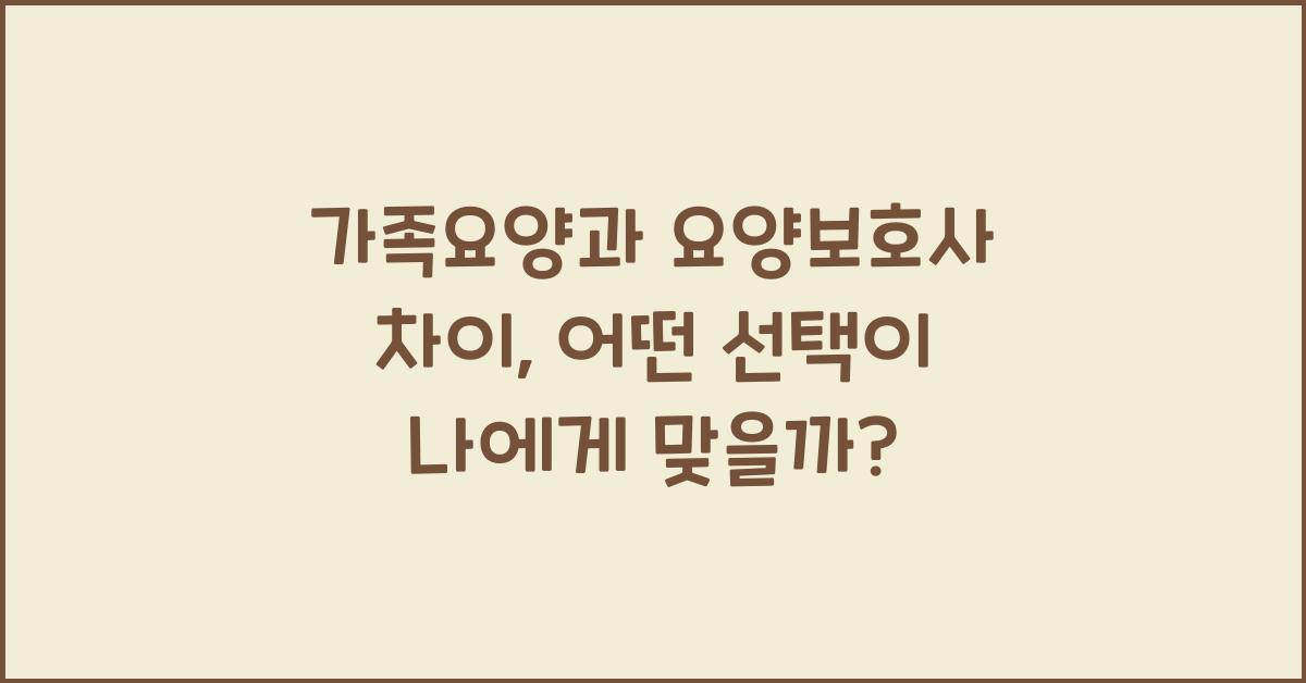 가족요양과 요양보호사 차이  