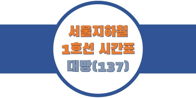  서울/수도권 지하철 시간표, 1호선 대방역(137) 첫차/막차, 평일/토요일/휴일 일반 & 급행열차 시간 정보
