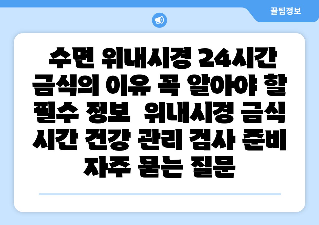 수면 위내시경 24시간 금식의 이유 꼭 알아야 할 필수 정보 위내시경 금식 시간 건강 관리 검사 준비 자주 묻는 질문