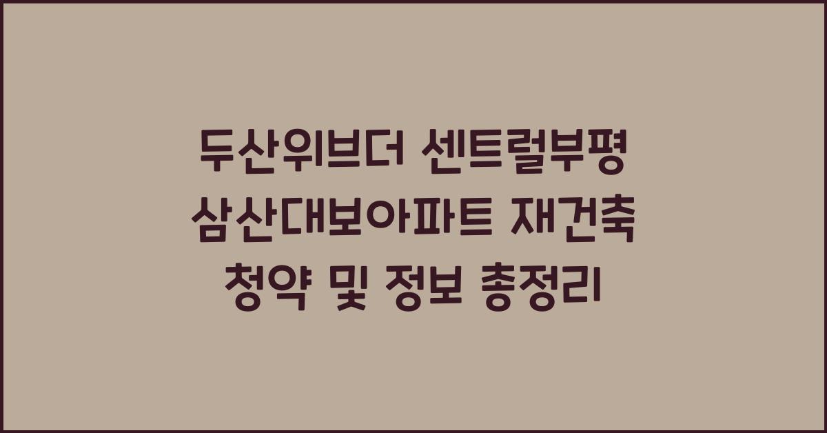 두산위브더 센트럴부평 삼산대보아파트 재건축