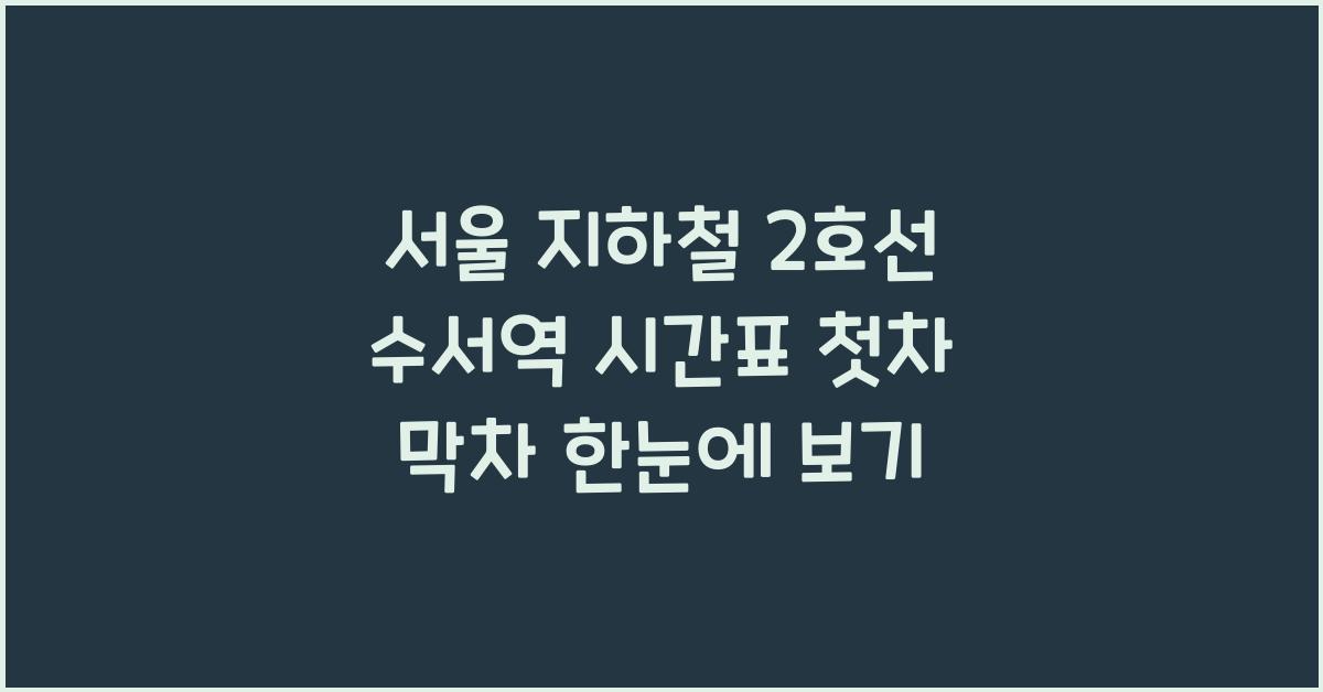 서울 지하철 2호선 수서역 시간표 첫차 막차