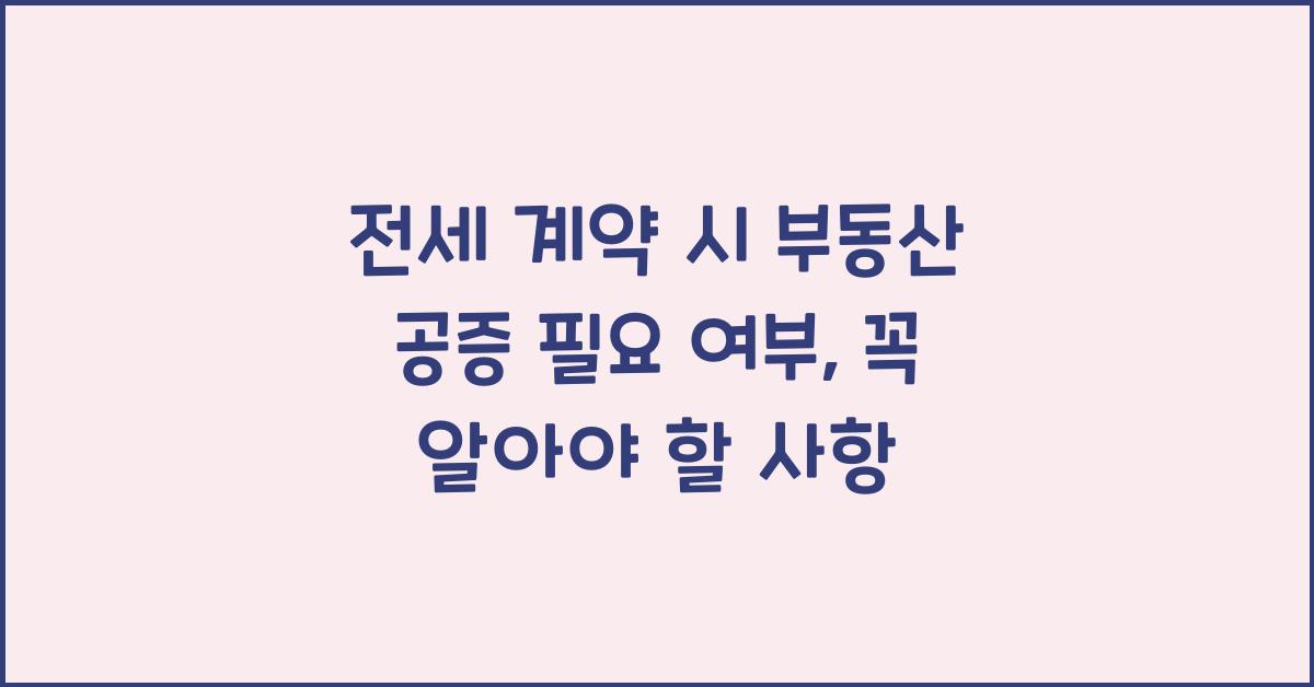 전세 계약 시 부동산 공증 필요 여부