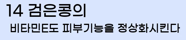 14 검은콩의 비타민E도 피부기능을 정상화시킨다