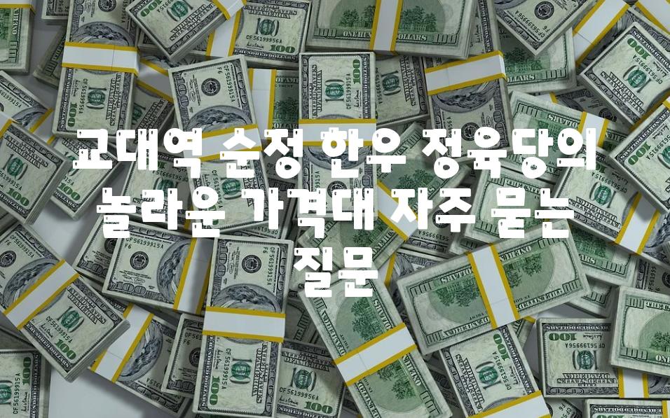 교대역 순정 한우 정육당의 놀라운 가격대 자주 묻는 질문